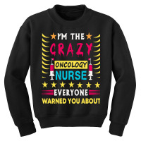 Oncology Nurse T  Shirt I'm The Crazy Oncology Nurse T  Shirt Youth Sweatshirt | Artistshot