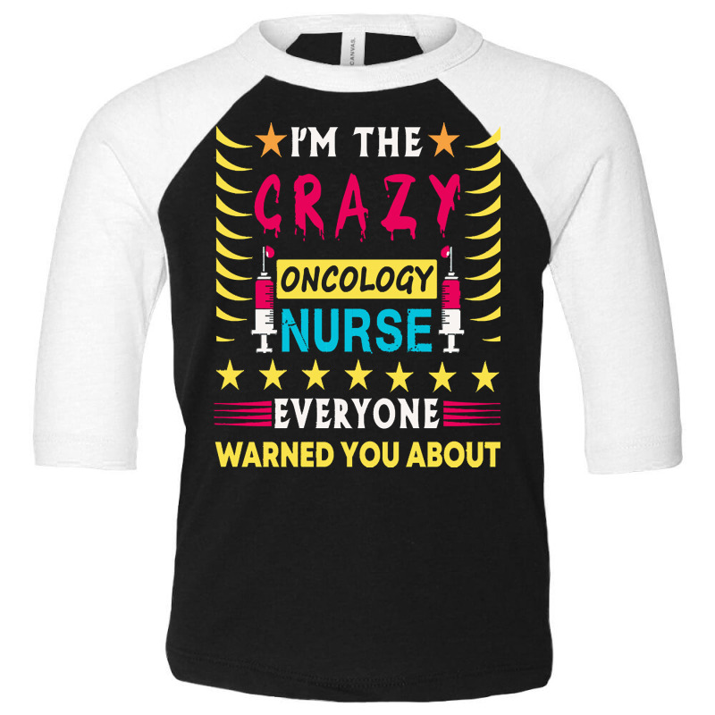 Oncology Nurse T  Shirt I'm The Crazy Oncology Nurse T  Shirt Toddler 3/4 Sleeve Tee by pagacjairo797 | Artistshot