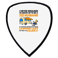 Camping Lady I Never Dreamed I'd Growed Up To E A Super Cool Husband Shield S Patch | Artistshot