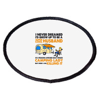 Camping Lady I Never Dreamed I'd Growed Up To E A Super Cool Husband Oval Patch | Artistshot