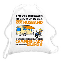 Camping Lady I Never Dreamed I'd Growed Up To E A Super Cool Husband Drawstring Bags | Artistshot