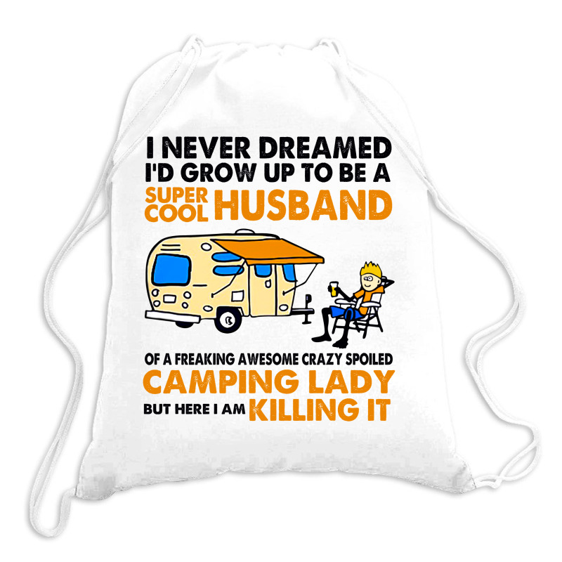 Camping Lady I Never Dreamed I'd Growed Up To E A Super Cool Husband Drawstring Bags | Artistshot