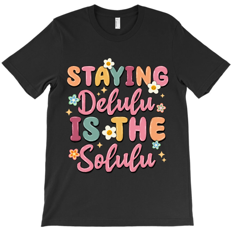 Staying Delulu Is The Solulu T-shirt | Artistshot