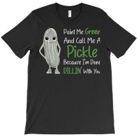 Paint Me Green Call Me Pickle   Funny Pickle Pun Jokes T Shirt T-shirt | Artistshot