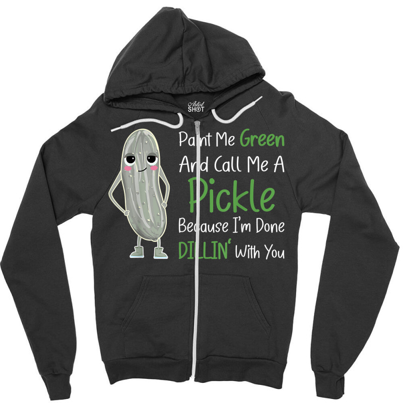 Paint Me Green Call Me Pickle   Funny Pickle Pun Jokes T Shirt Zipper Hoodie by phuongvu | Artistshot