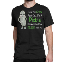 Paint Me Green Call Me Pickle   Funny Pickle Pun Jokes T Shirt Classic T-shirt | Artistshot