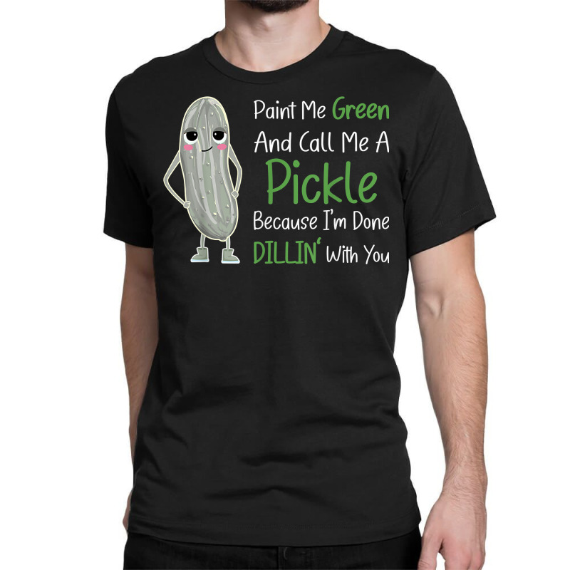 Paint Me Green Call Me Pickle   Funny Pickle Pun Jokes T Shirt Classic T-shirt by phuongvu | Artistshot