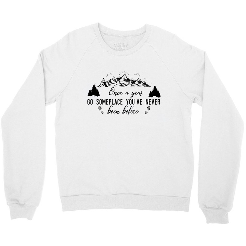 Once A Year Go Someplace You've Never Been Before Funny Camping Crewneck Sweatshirt by hoainv | Artistshot