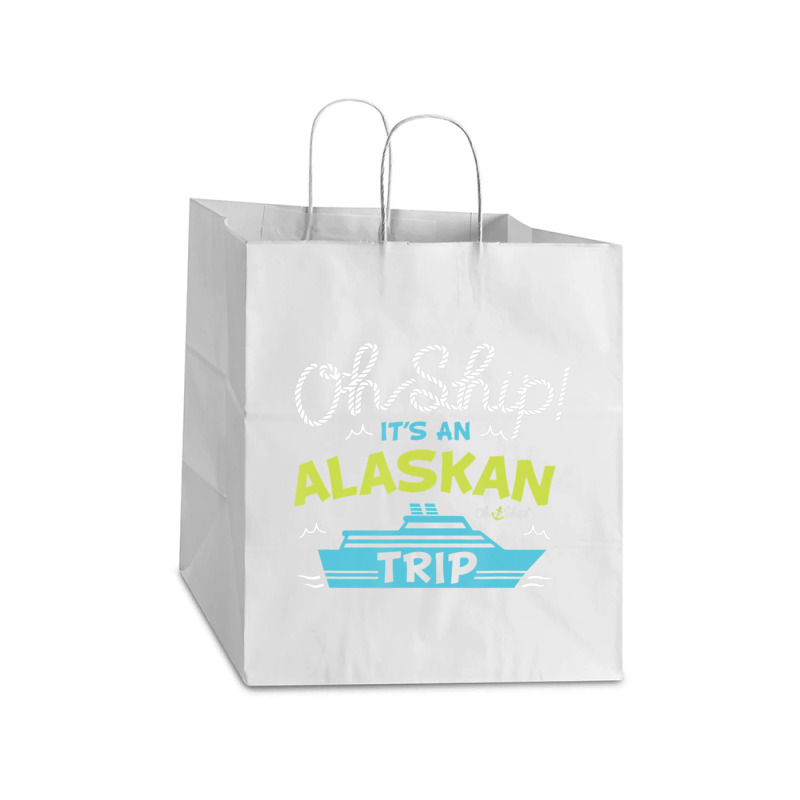 Oh Ship It's An Alaskan Trip Alaska Cruise Take Out Paper Bag - 14 X 10 X 15 1/2 | Artistshot