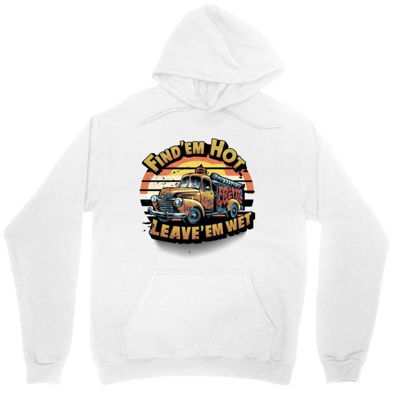 Find 'em Hot & Leave 'em Wet Unisex Hoodie | Artistshot