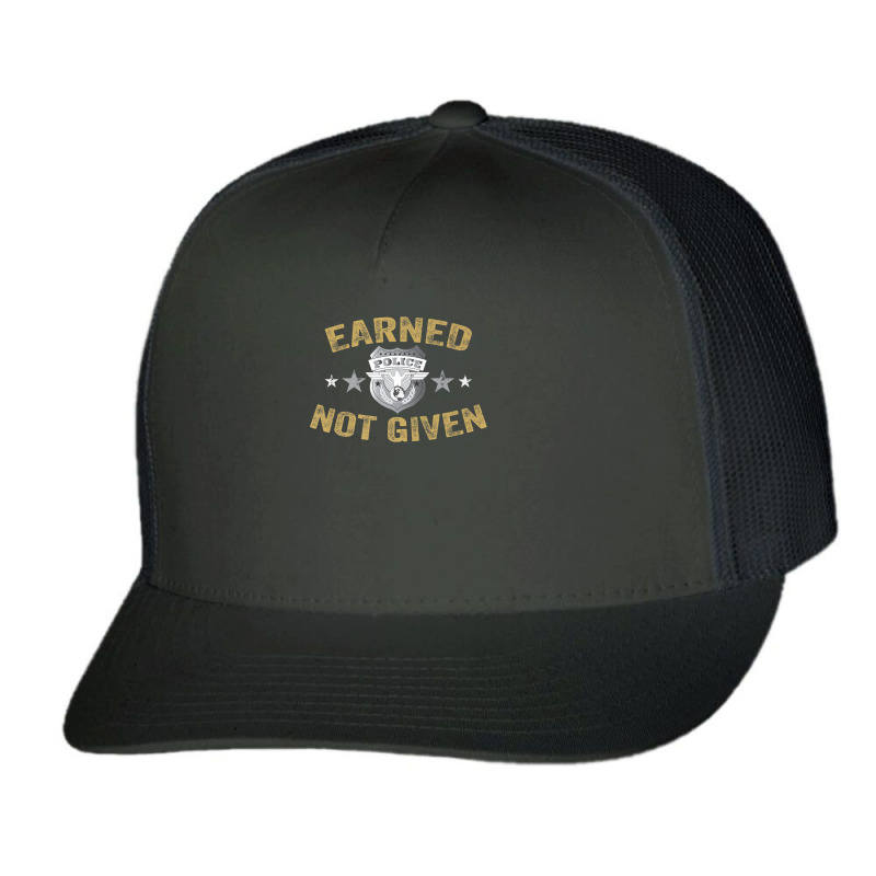 Earned Not Given T Shirt Police Academy Graduation Tee Trucker Cap by RosalbaIncorvaia | Artistshot