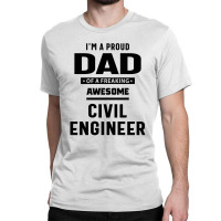 I'm A Proud Dad Of A Freaking Awesome Civil Engineer Classic T-shirt | Artistshot