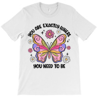 You Are Exactly Where You Need To Be T-shirt | Artistshot