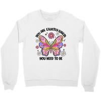 You Are Exactly Where You Need To Be Crewneck Sweatshirt | Artistshot