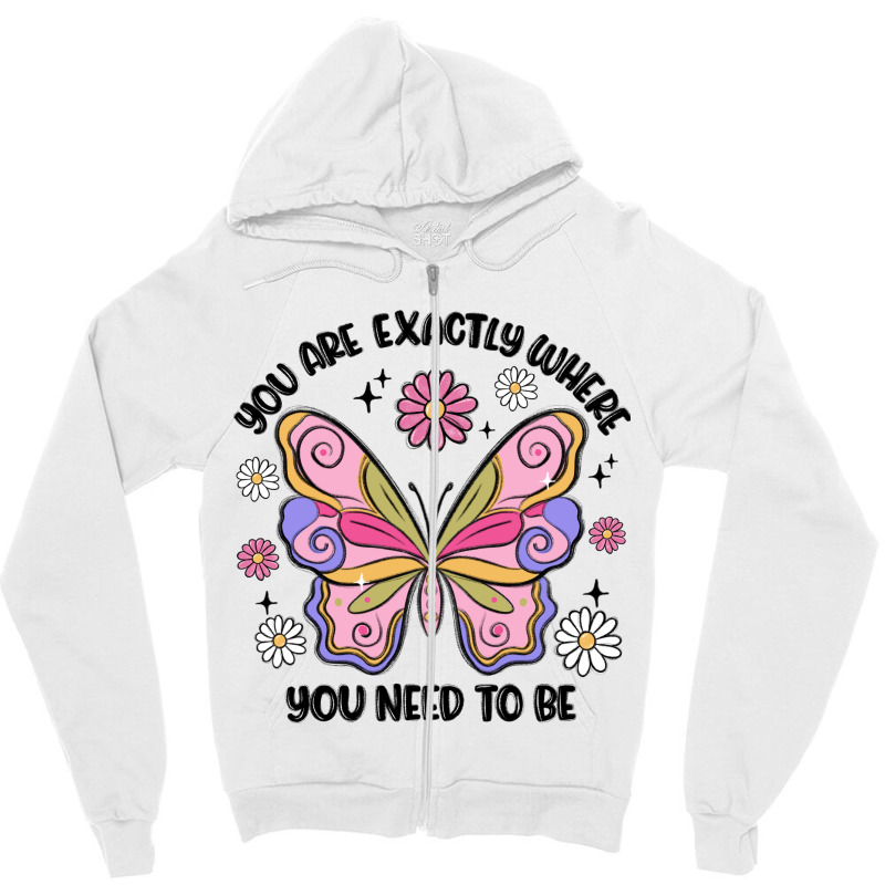 You Are Exactly Where You Need To Be Zipper Hoodie | Artistshot