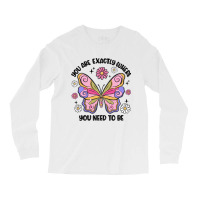 You Are Exactly Where You Need To Be Long Sleeve Shirts | Artistshot