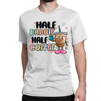 Half Baddie Half Coffee Classic T-shirt | Artistshot