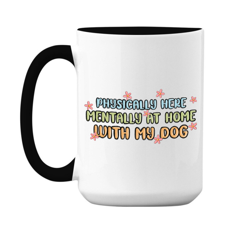 Physically Here Mentally At Home With My Dog 15 Oz Coffee Mug | Artistshot