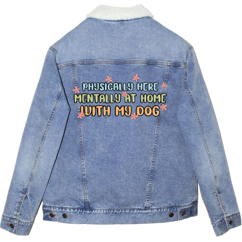 Physically Here Mentally At Home With My Dog Unisex Sherpa-lined Denim Jacket | Artistshot