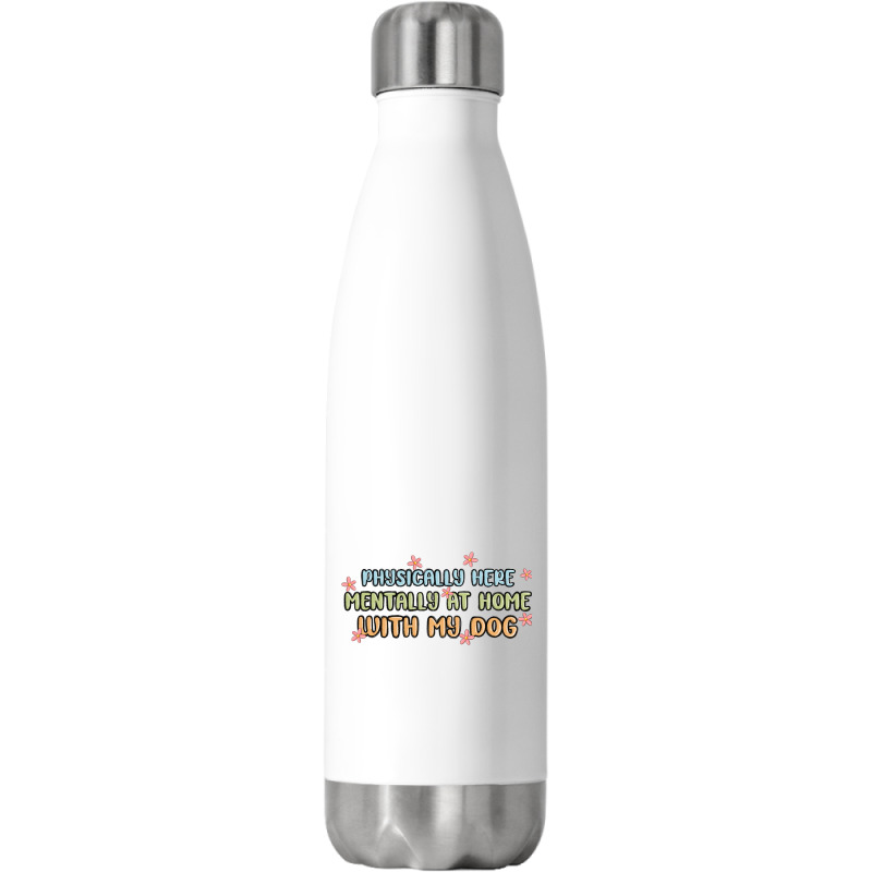 Physically Here Mentally At Home With My Dog Stainless Steel Water Bottle | Artistshot