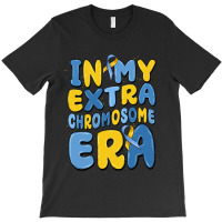 In My Extra Chromosome Era T-shirt | Artistshot