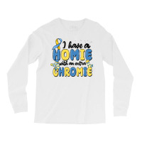 I Have Homie With An Extra Chromie Long Sleeve Shirts | Artistshot