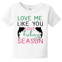 Love Me Like You Love Fishing Season, Funny Fishing Baby Tee | Artistshot