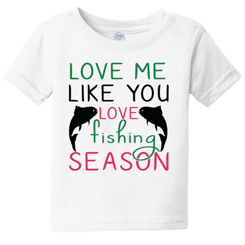 Love Me Like You Love Fishing Season, Funny Fishing Baby Tee by hoainv | Artistshot