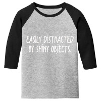 Easily Distracted By Shiny Objects Youth 3/4 Sleeve | Artistshot