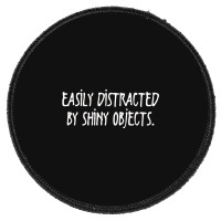 Easily Distracted By Shiny Objects Round Patch | Artistshot