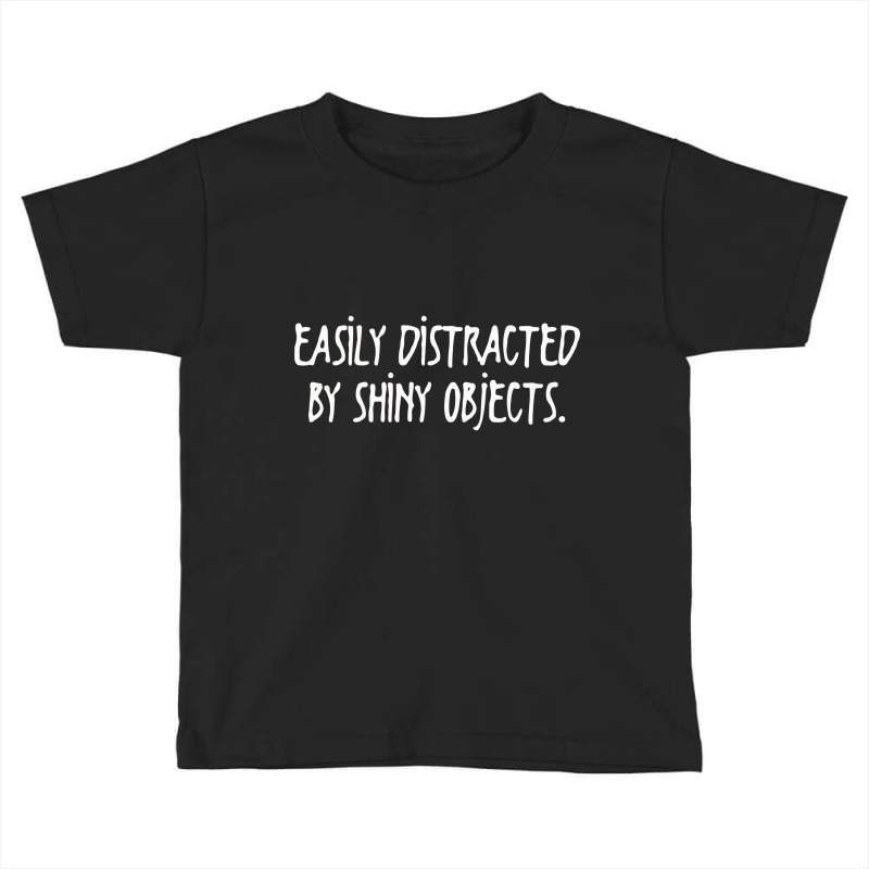 Easily Distracted By Shiny Objects Toddler T-shirt | Artistshot