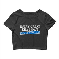 Every Great Idea I Have Gets Me In Trouble Crop Top | Artistshot