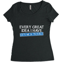 Every Great Idea I Have Gets Me In Trouble Women's Triblend Scoop T-shirt | Artistshot