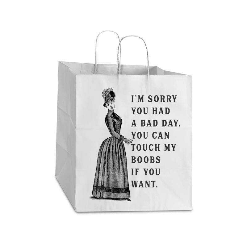 Sorry You Had A Bad Day You Can Touch My Boobs If You Want T Shirt Take Out Paper Bag - 14 X 10 X 15 1/2 | Artistshot