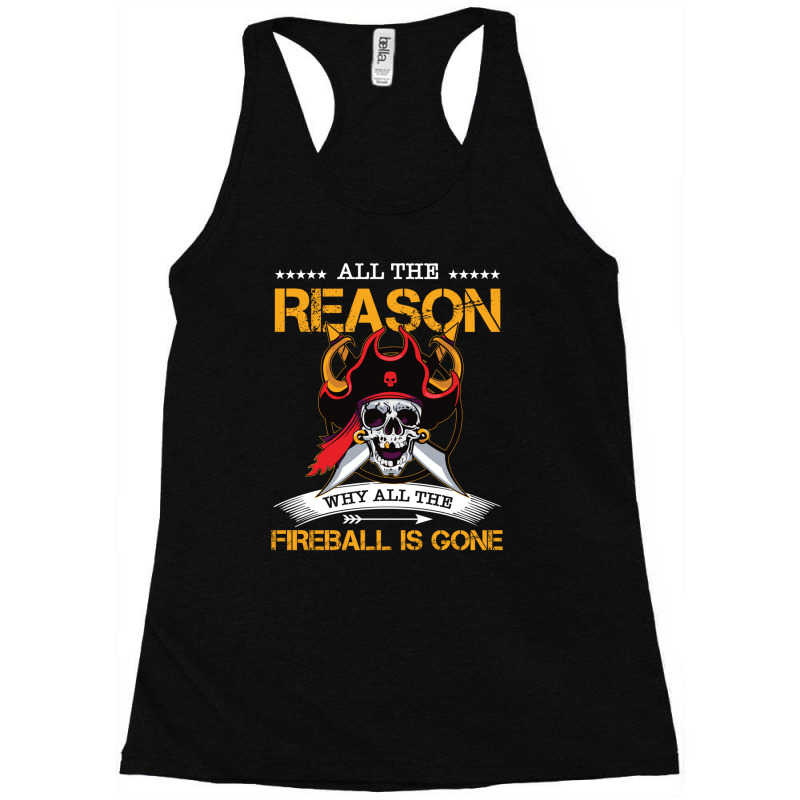 All The Reason Why All The Fireball Is Gone Funny Pirate Racerback Tank by NapetArt | Artistshot