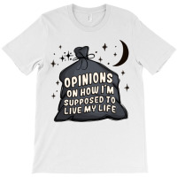 Opinions On How I'm Supposed To Live My Life T-shirt | Artistshot