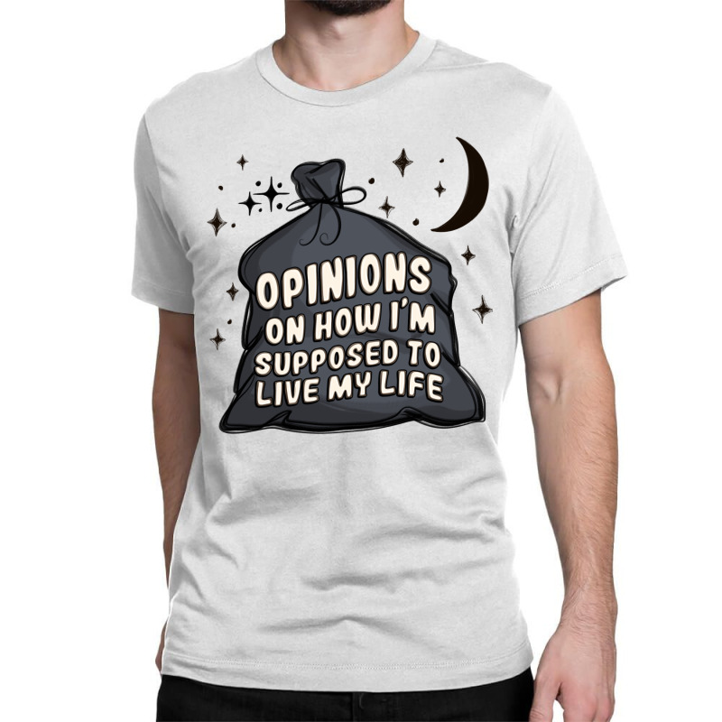 Opinions On How I'm Supposed To Live My Life Classic T-shirt | Artistshot