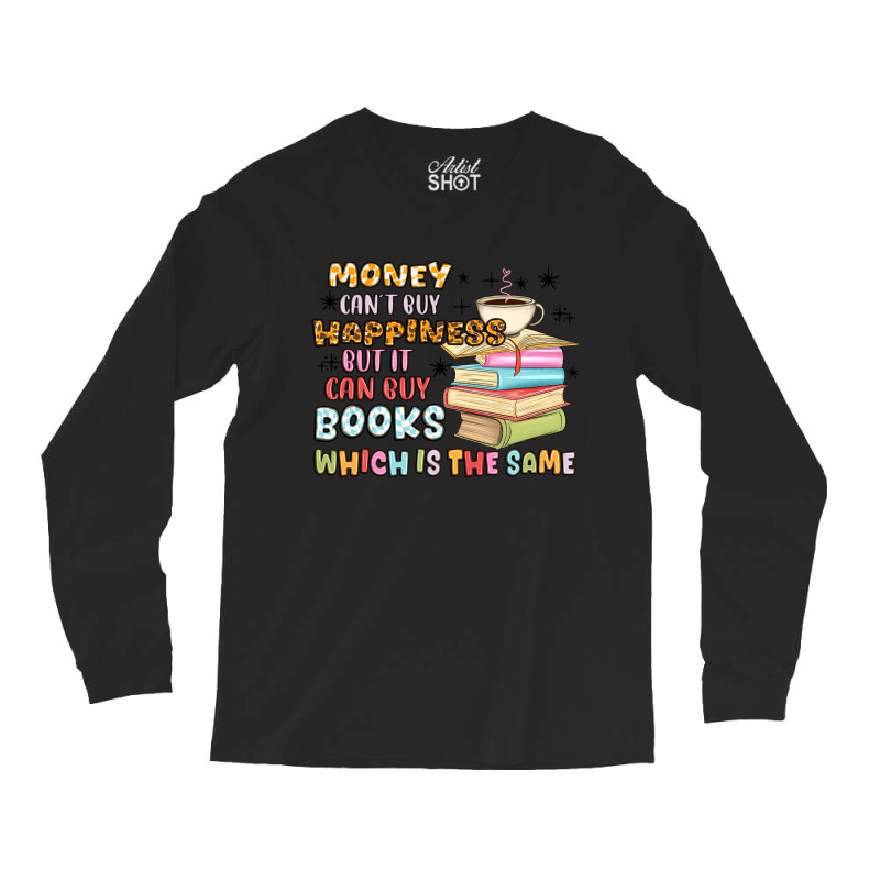 Money Can't Buy Happiness But It Can Buy Books Long Sleeve Shirts | Artistshot