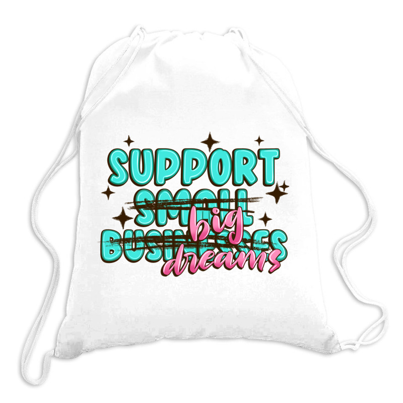 Support Small Businesses Big Dreams Drawstring Bags | Artistshot