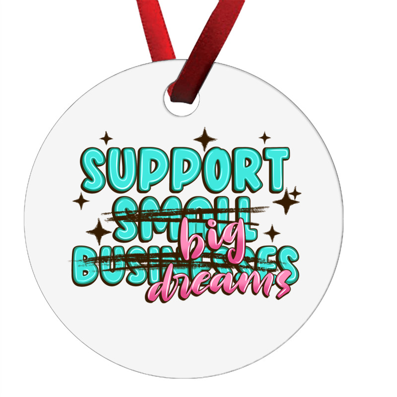 Support Small Businesses Big Dreams Ornament | Artistshot