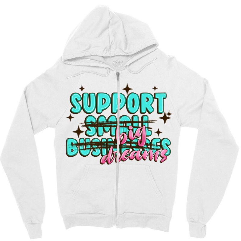 Support Small Businesses Big Dreams Zipper Hoodie | Artistshot