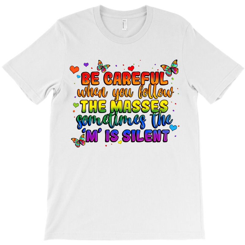 Be Careful When You Follow The Masses Sometimes Th T-shirt | Artistshot