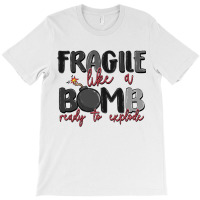 Fragile Like A Bomb Ready To Explode T-shirt | Artistshot