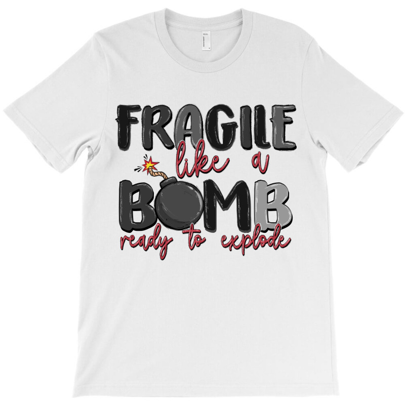 Fragile Like A Bomb Ready To Explode T-shirt | Artistshot