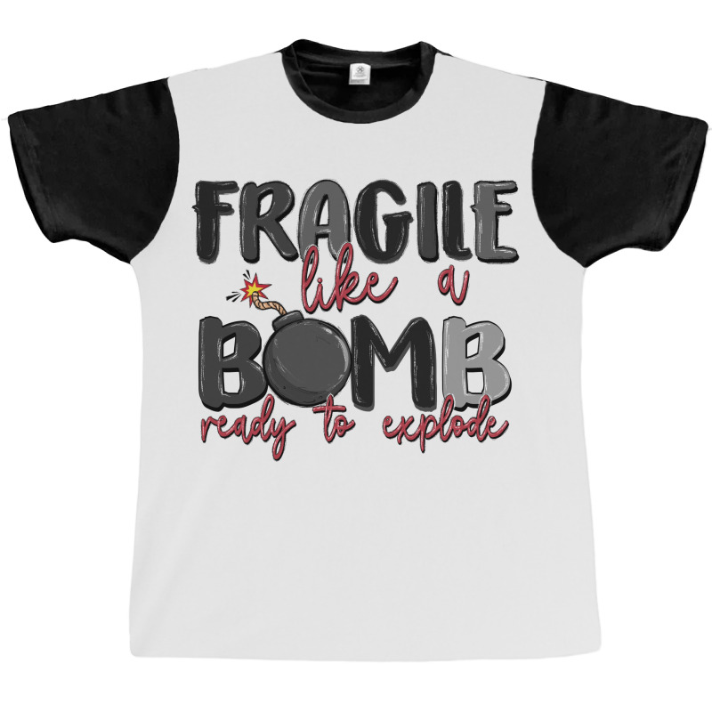 Fragile Like A Bomb Ready To Explode Graphic T-shirt | Artistshot