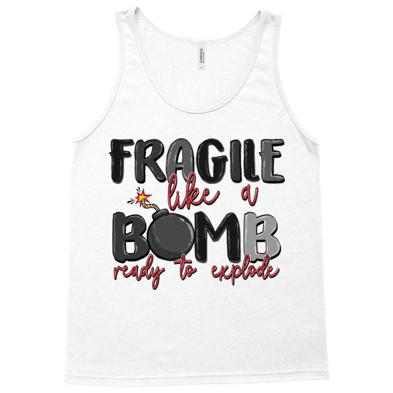 Fragile Like A Bomb Ready To Explode Tank Top | Artistshot