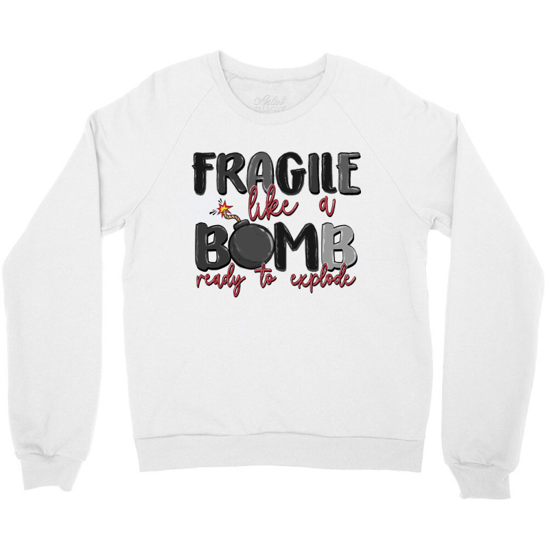 Fragile Like A Bomb Ready To Explode Crewneck Sweatshirt | Artistshot