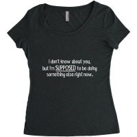 I Don't Know About You, But I'm Supposed To Be Doing Something Else Ri Women's Triblend Scoop T-shirt | Artistshot