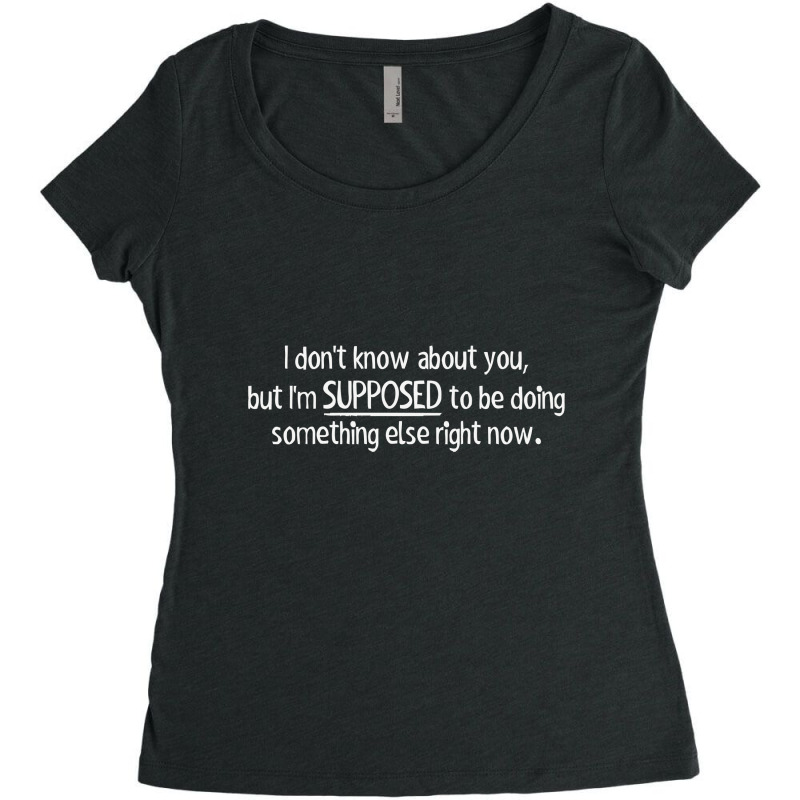 I Don't Know About You, But I'm Supposed To Be Doing Something Else Ri Women's Triblend Scoop T-shirt | Artistshot