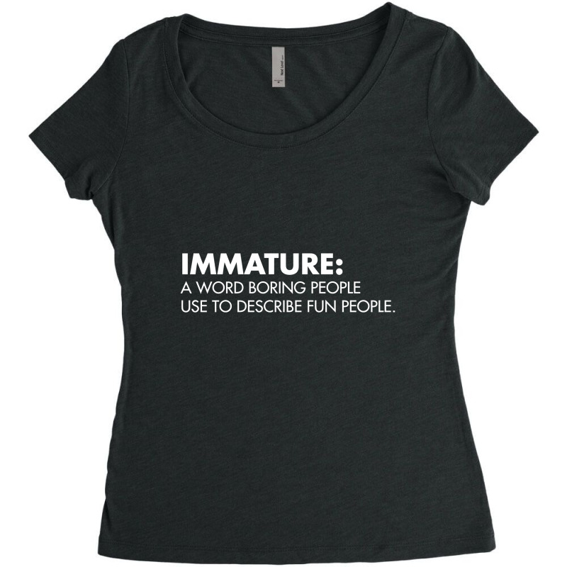 Immature A Word Boring People Use To Describe Fun People Women's Triblend Scoop T-shirt | Artistshot